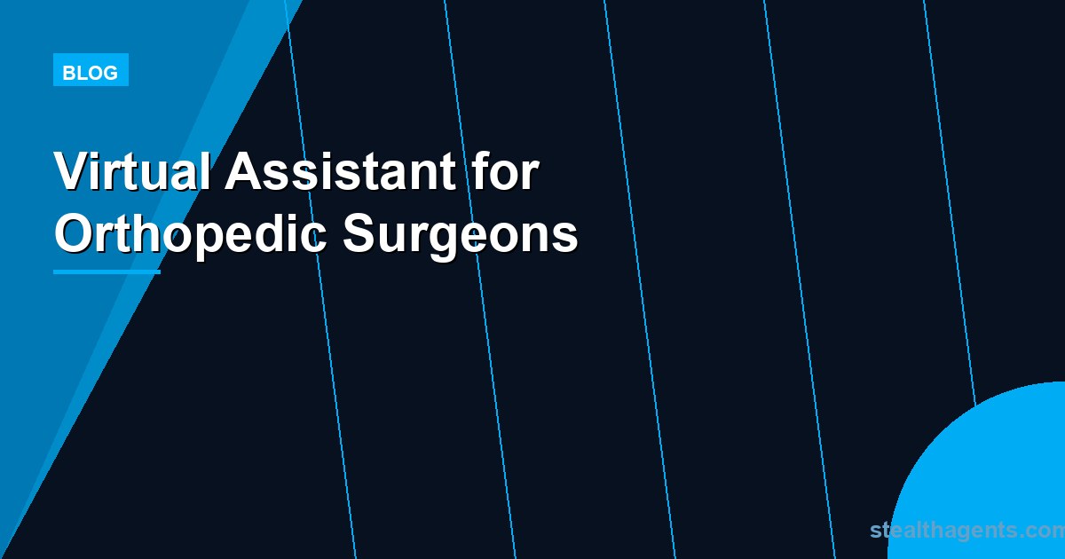 Virtual Assistant for Orthopedic Surgeons: Cut Admin, Maximize OR Time