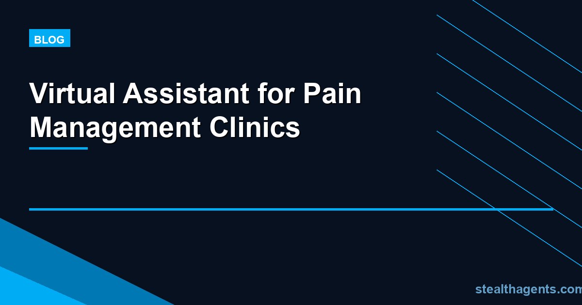 Virtual Assistant for Pain Management Clinics: Admin Support for Complex Care