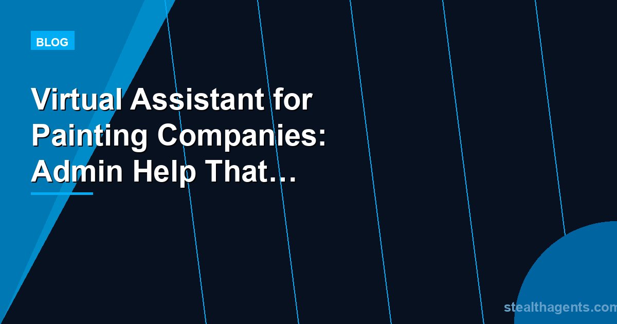 Virtual Assistant for Painting Companies: Admin Help That Actually Works