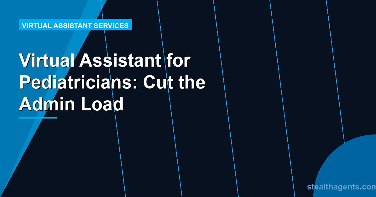 Virtual Assistant for Pediatricians: Cut the Admin Load