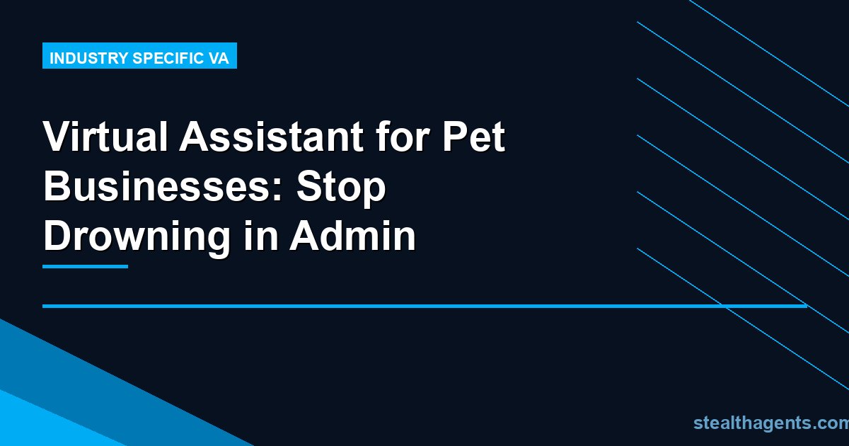 Virtual Assistant for Pet Businesses: Stop Drowning in Admin