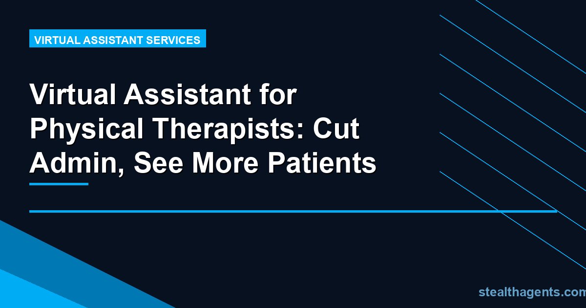 Virtual Assistant for Physical Therapists: Cut Admin, See More Patients