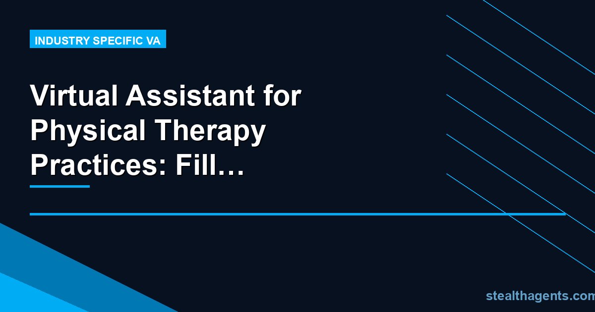Virtual Assistant for Physical Therapy Practices: Fill Your Schedule Without Burying Your Staff