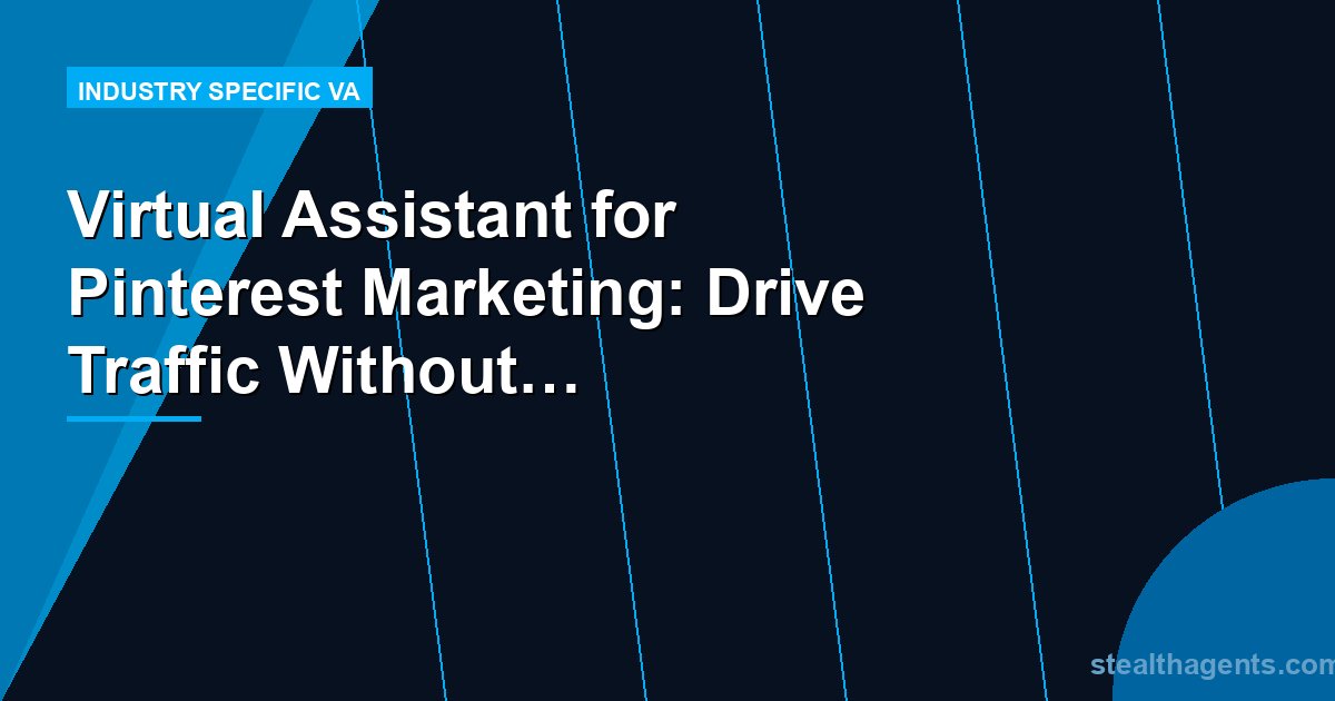 Virtual Assistant for Pinterest Marketing: Drive Traffic Without Managing Every Pin Yourself