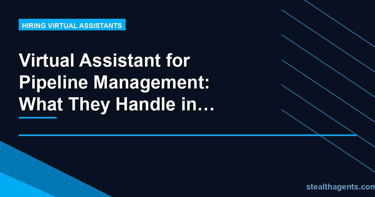 Virtual Assistant for Pipeline Management: What They Handle in Your Sales CRM