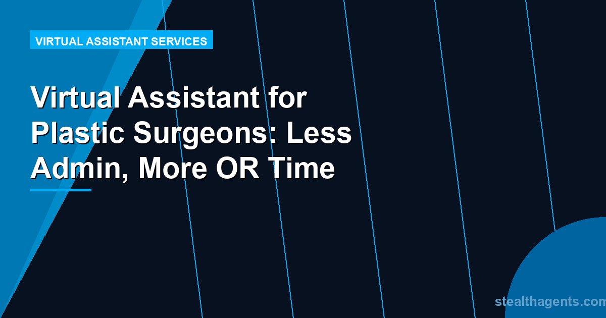 Virtual Assistant for Plastic Surgeons: Less Admin, More OR Time