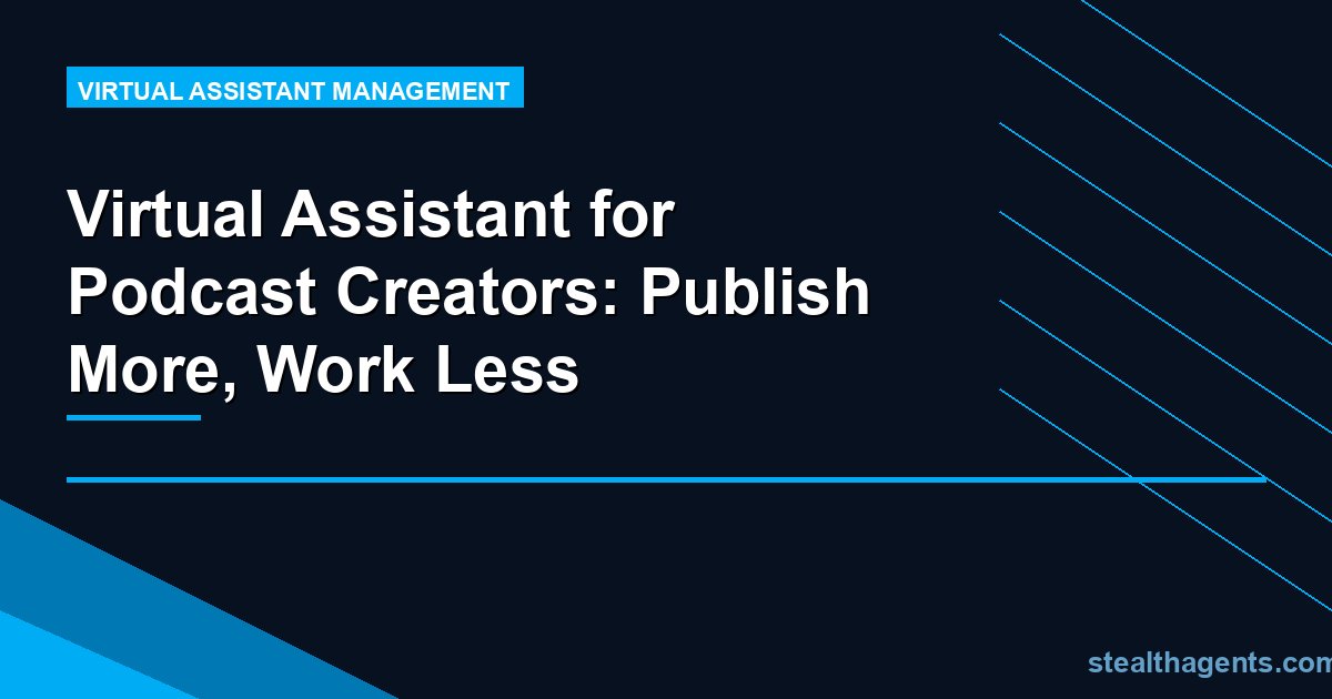 Virtual Assistant for Podcast Creators: Publish More, Work Less