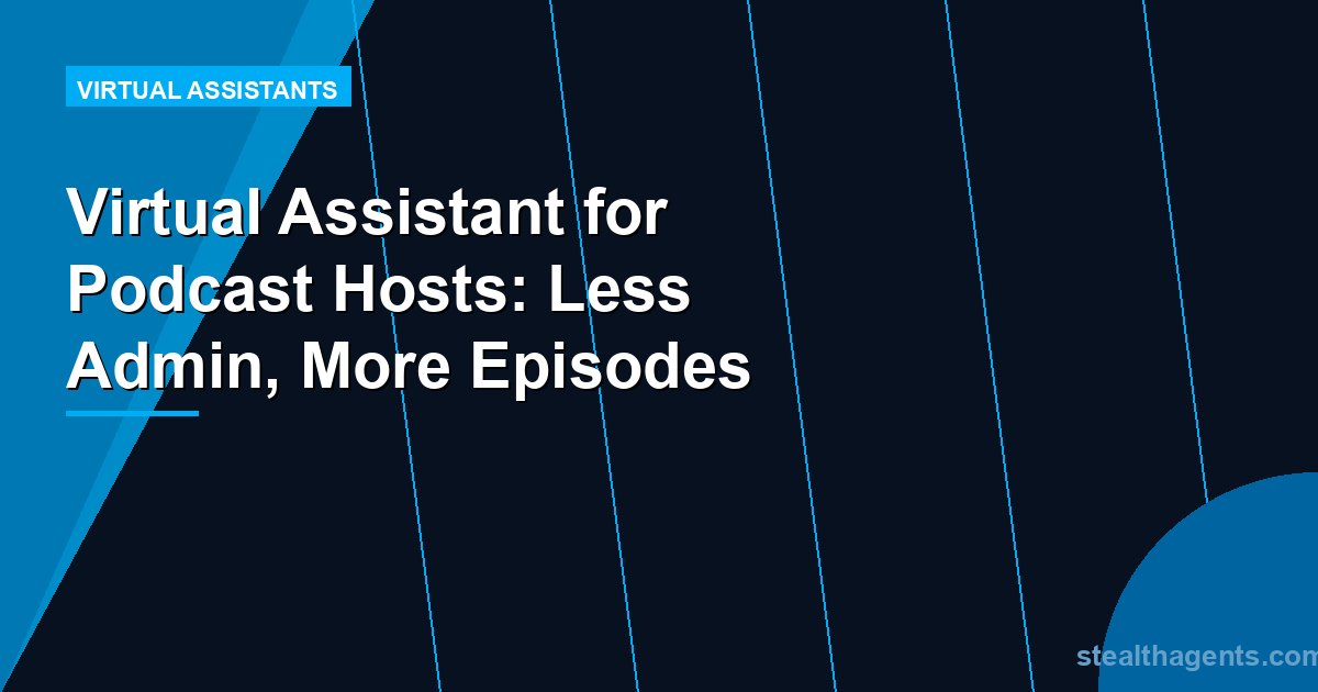 Virtual Assistant for Podcast Hosts: Less Admin, More Episodes