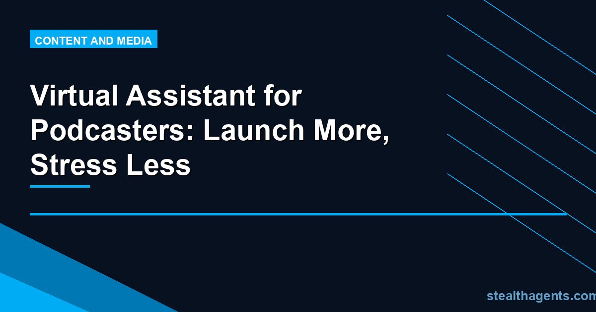 Virtual Assistant for Podcasters: Launch More, Stress Less