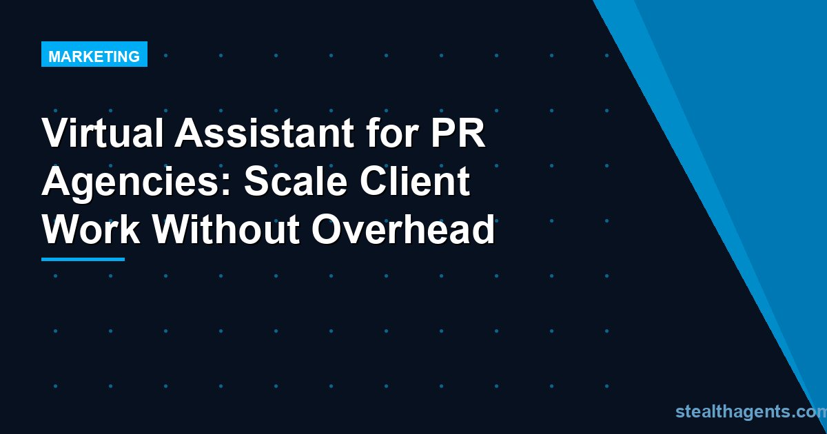 Virtual Assistant for PR Agencies: Scale Client Work Without Overhead