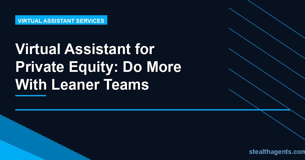 Virtual Assistant for Private Equity: Do More With Leaner Teams