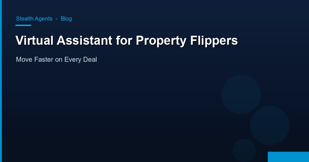 Virtual Assistant for Property Flippers: Move Faster on Every Deal