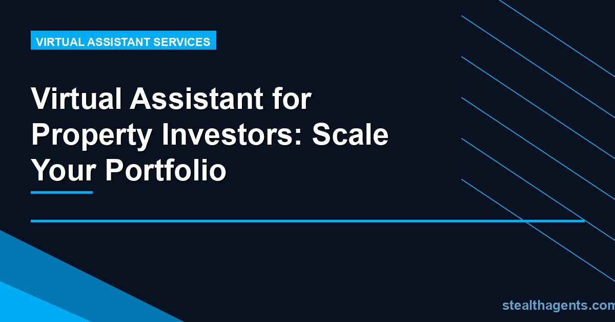 Virtual Assistant for Property Investors: Scale Your Portfolio