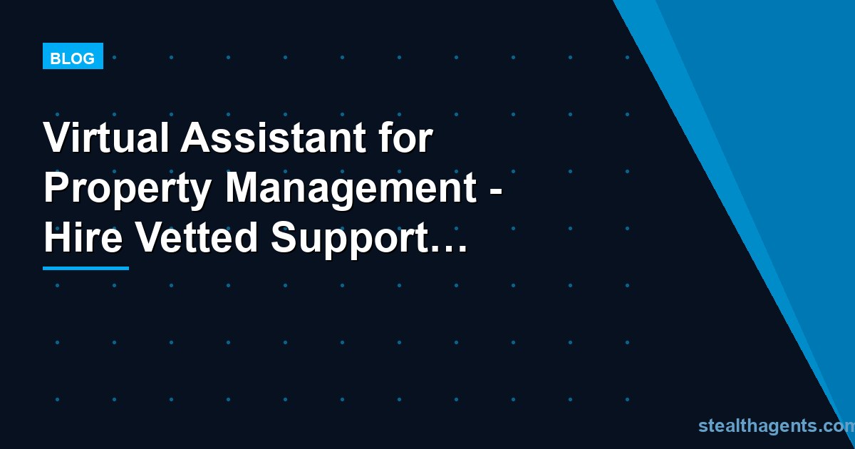 Virtual Assistant for Property Management - Hire Vetted Support | Stealth Agents
