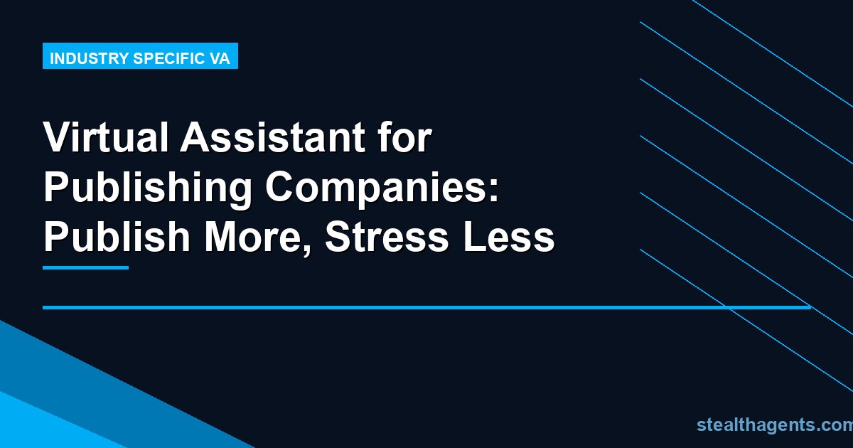 Virtual Assistant for Publishing Companies: Publish More, Stress Less