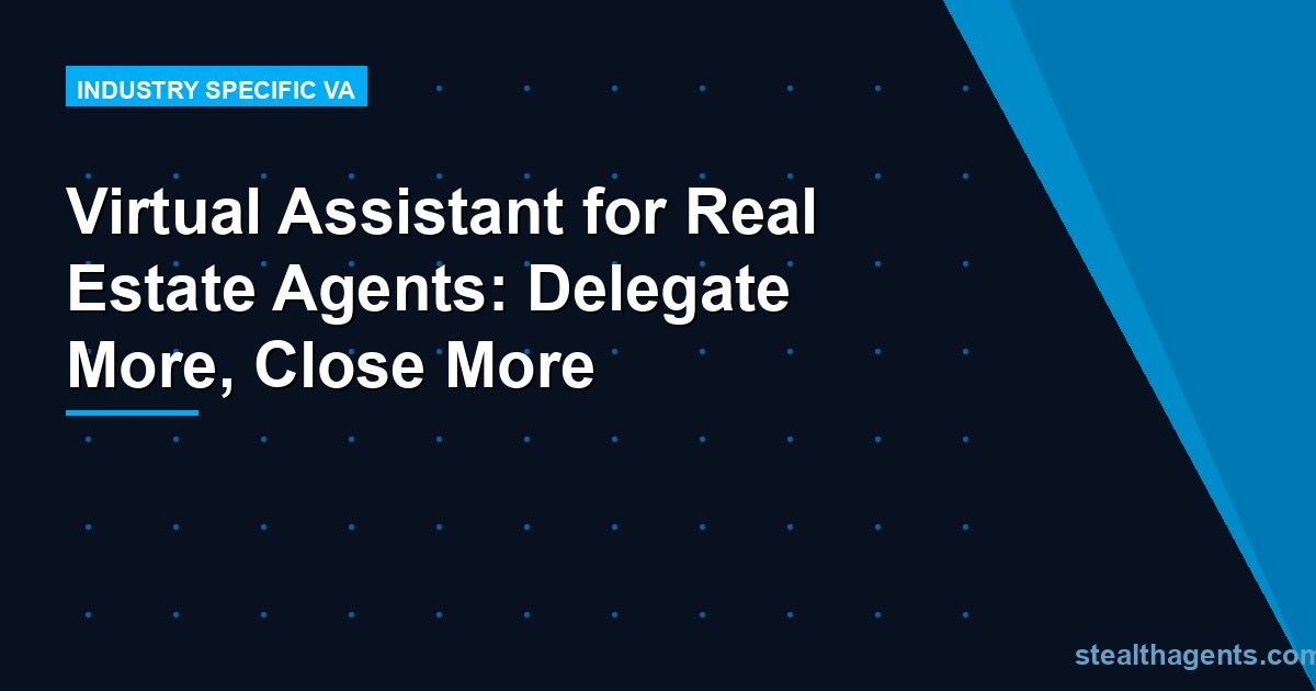 Virtual Assistant for Real Estate Agents: Delegate More, Close More