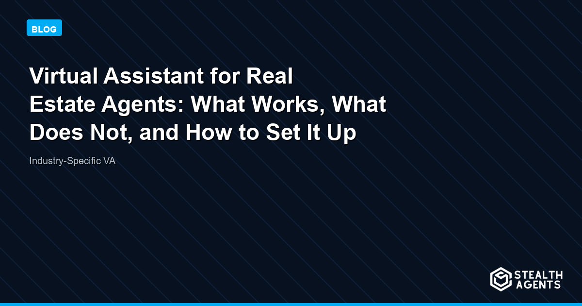Virtual Assistant for Real Estate Agents: What Works, What Does Not, and How to Set It Up