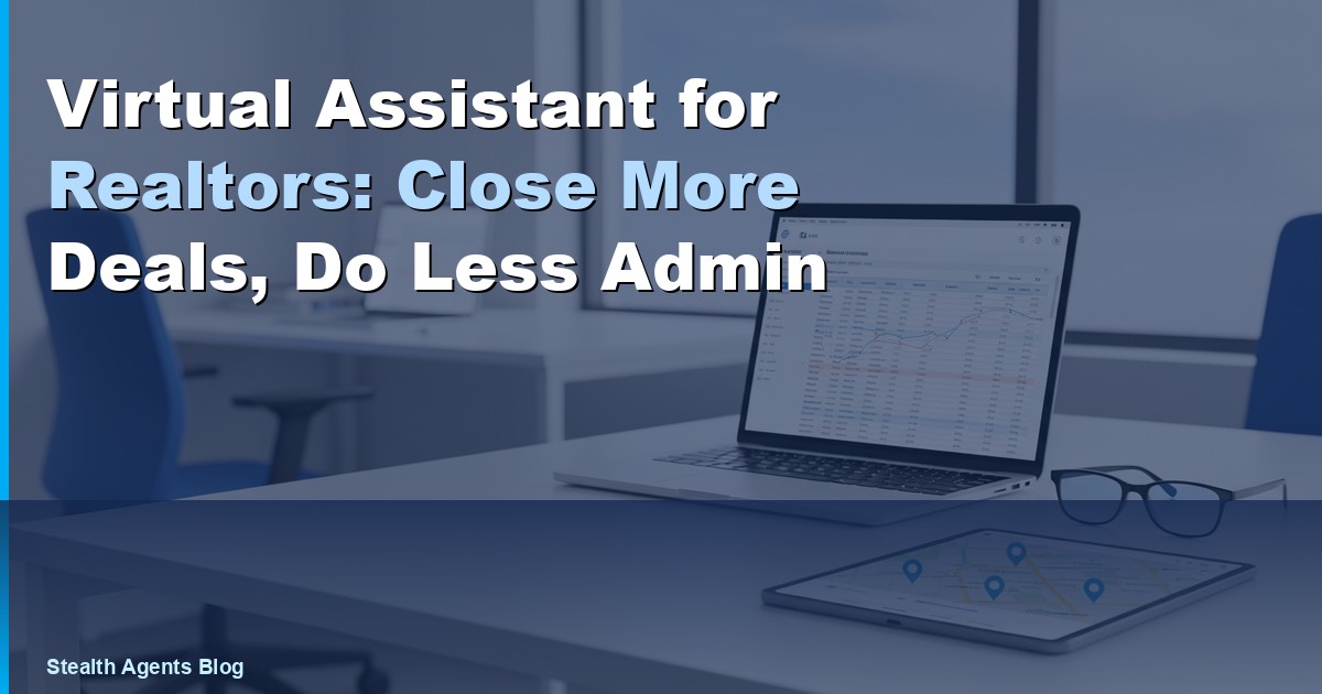 Virtual Assistant for Realtors: Close More Deals, Do Less Admin