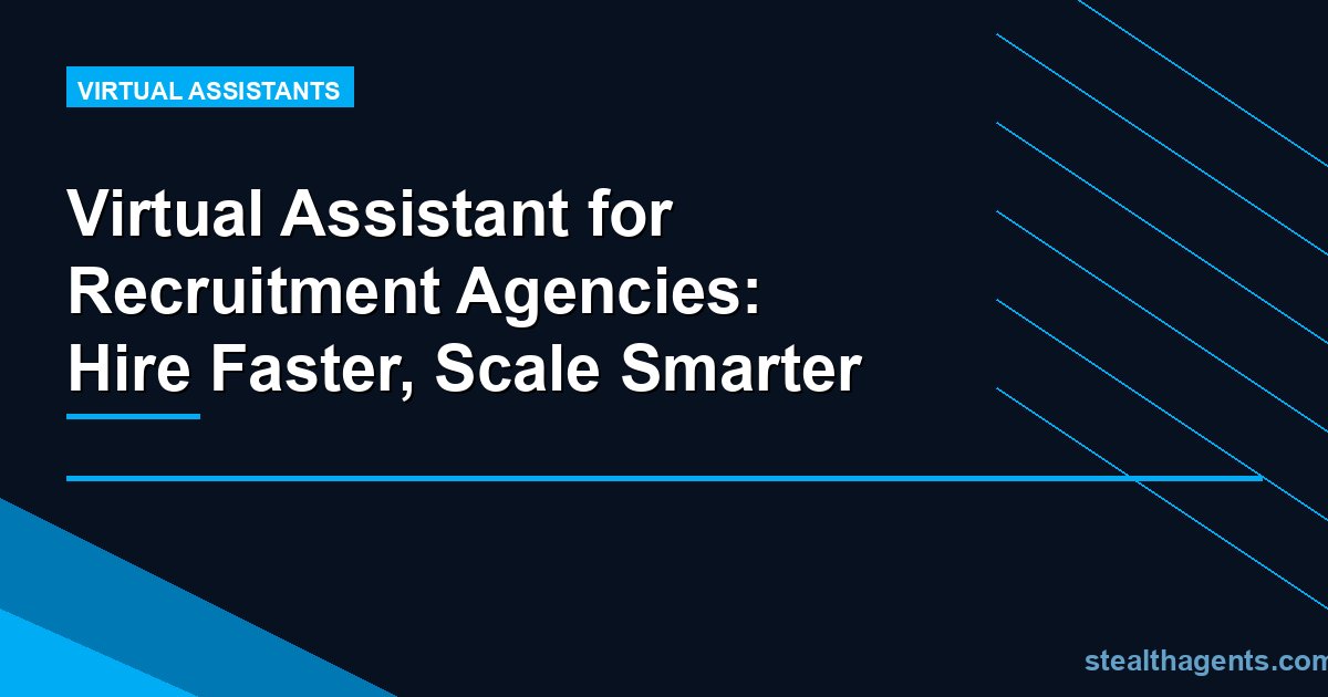 Virtual Assistant for Recruitment Agencies: Hire Faster, Scale Smarter