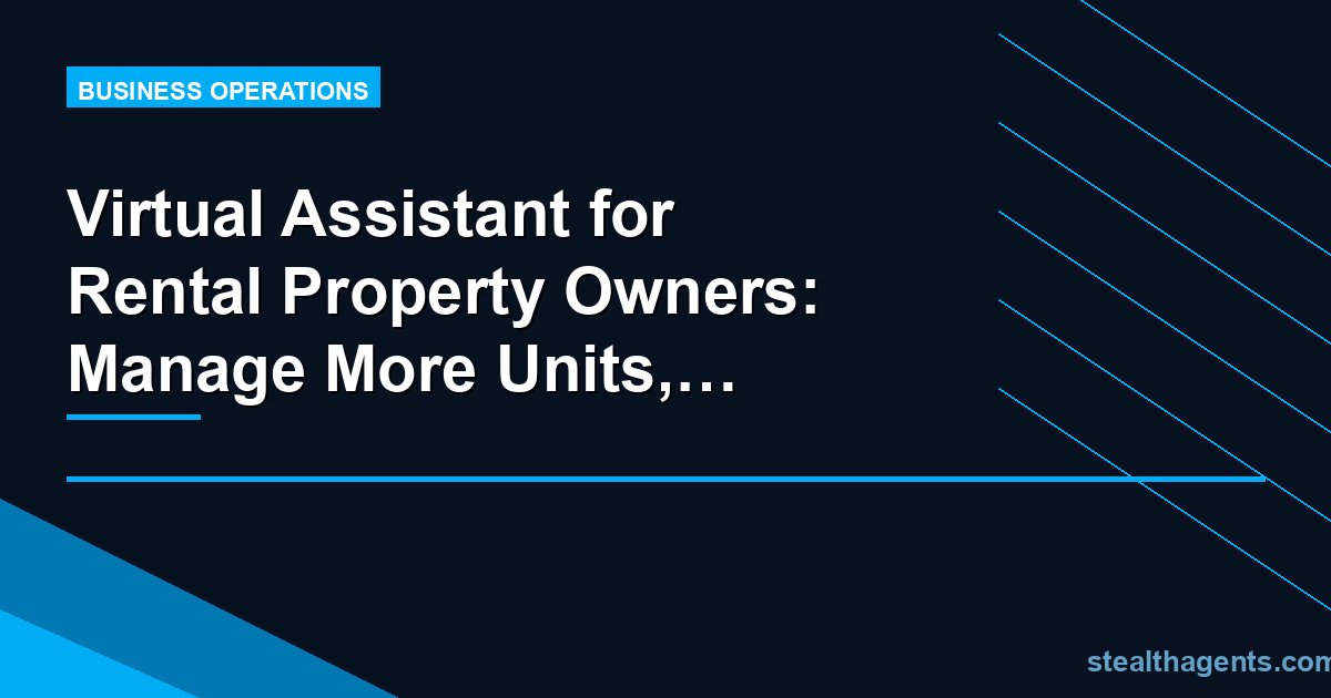 Virtual Assistant for Rental Property Owners: Manage More Units, Work Less