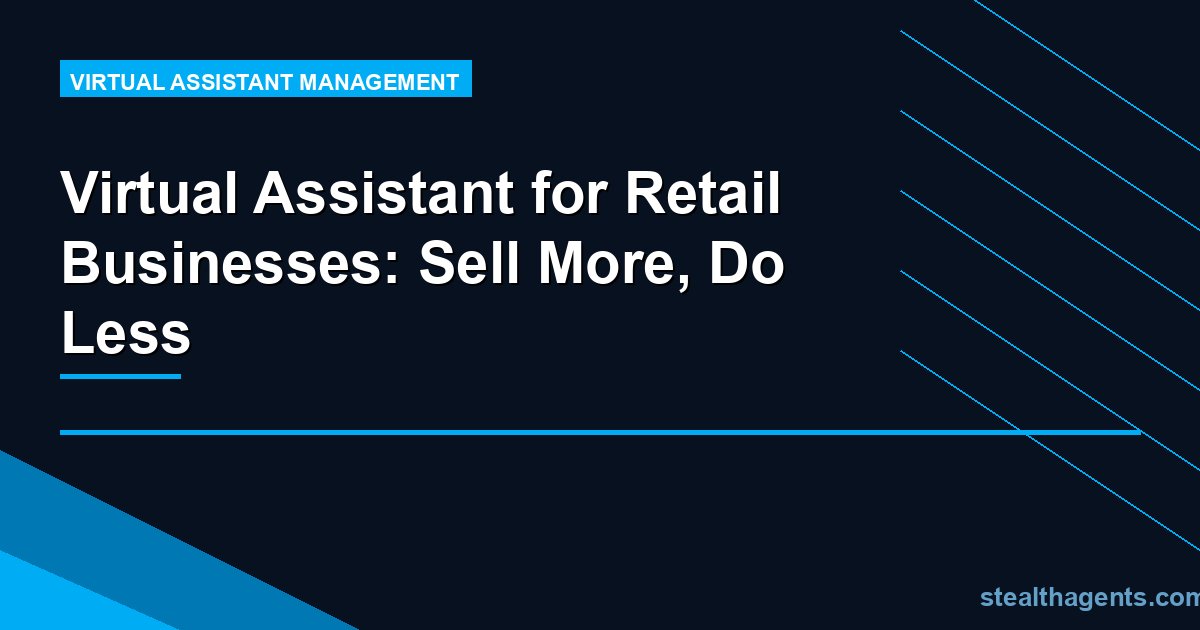 Virtual Assistant for Retail Businesses: Sell More, Do Less