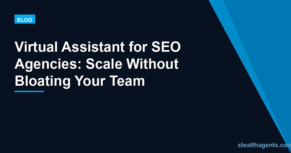 Virtual Assistant for SEO Agencies: Scale Without Bloating Your Team