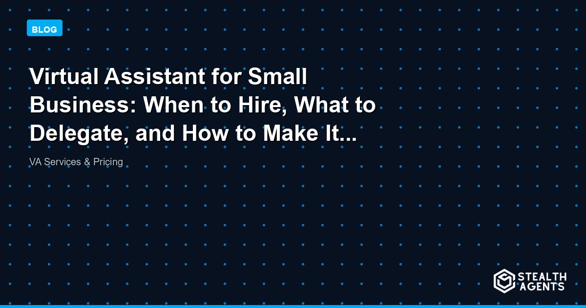 Virtual Assistant for Small Business: When to Hire, What to Delegate, and How to Make It Work
