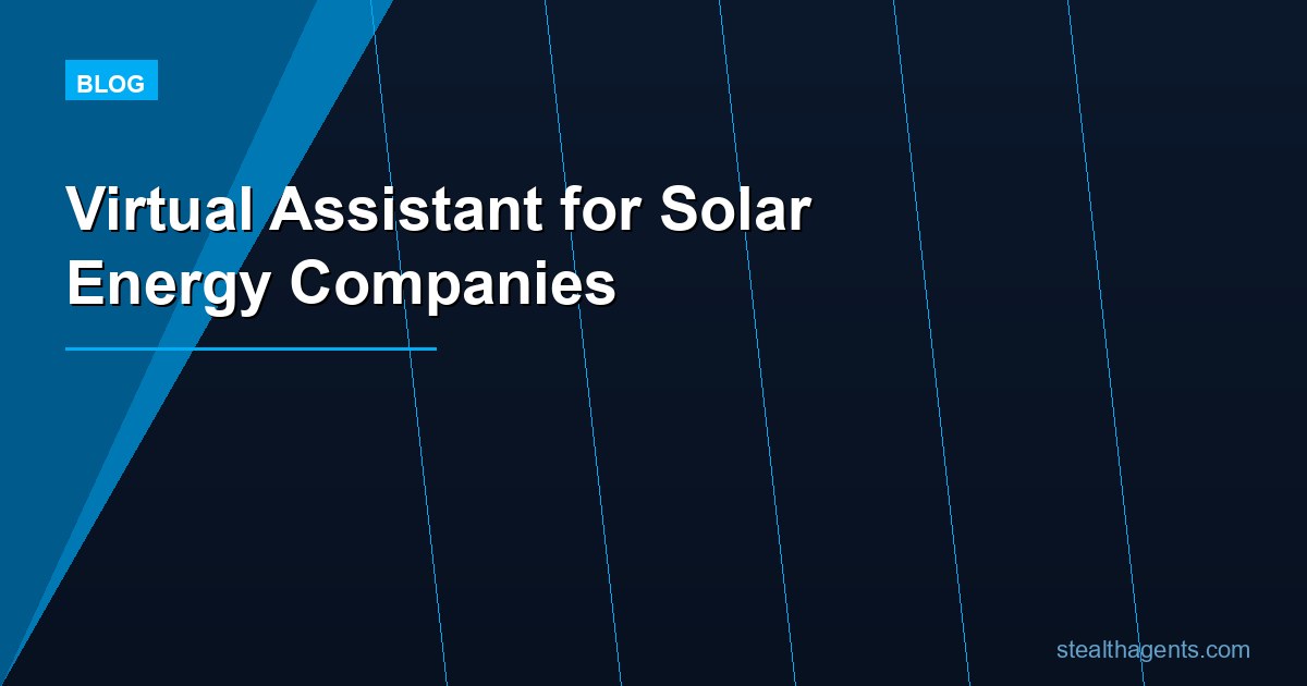 Virtual Assistant for Solar Energy Companies: Grow Sales, Cut Admin