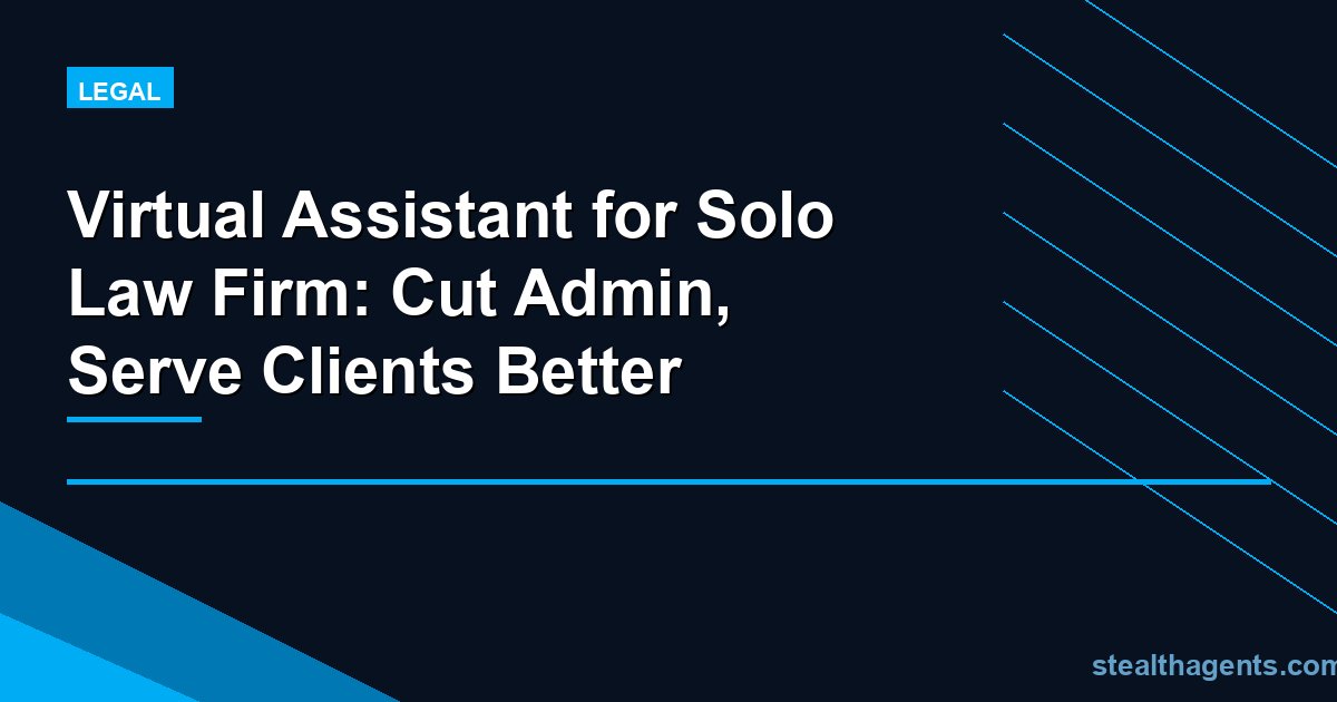 Virtual Assistant for Solo Law Firm: Cut Admin, Serve Clients Better