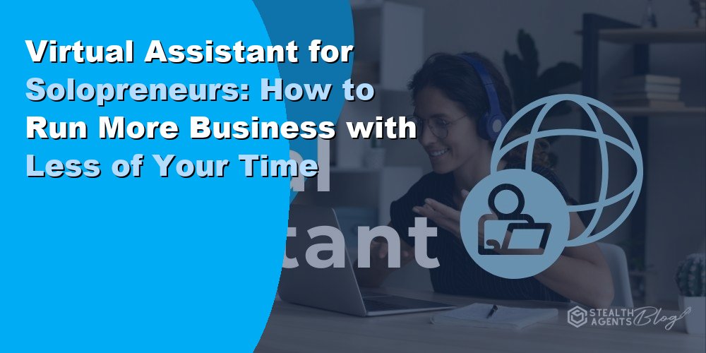 Virtual Assistant for Solopreneurs: Run More With Less Time