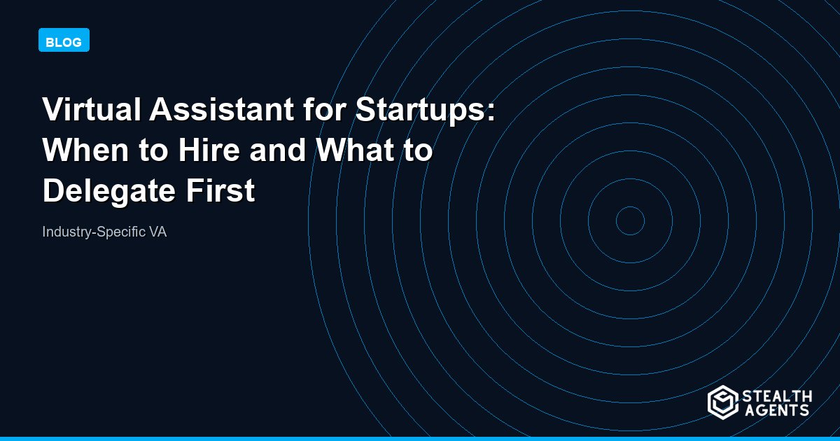 Virtual Assistant for Startups: When to Hire and What to Delegate First