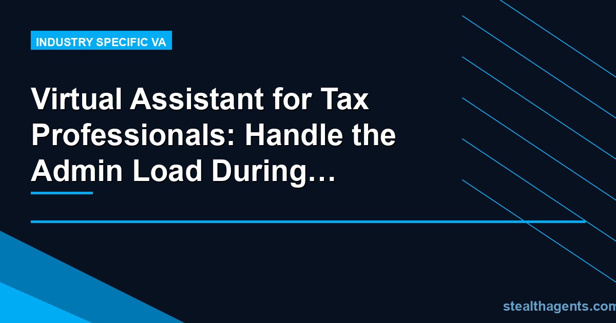 Virtual Assistant for Tax Professionals: Handle the Admin Load During Tax Season