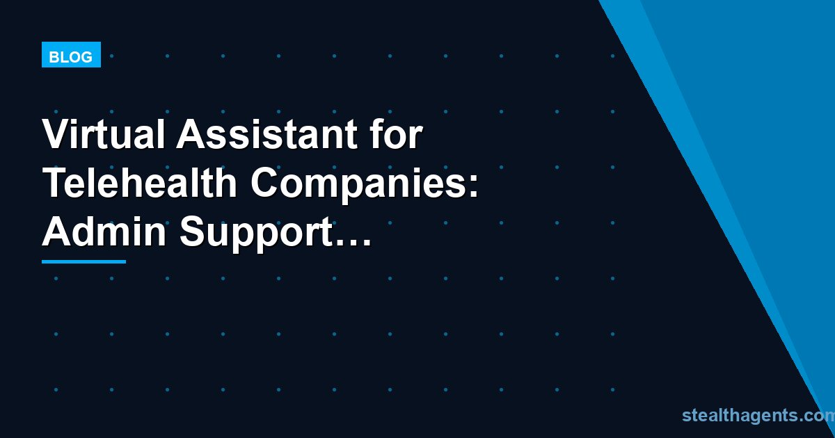 Virtual Assistant for Telehealth Companies: Admin Support for Remote Care Teams