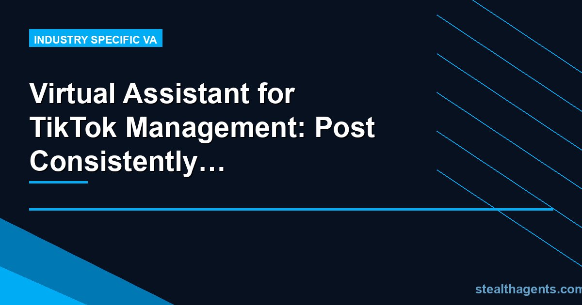 Virtual Assistant for TikTok Management: Post Consistently Without Burning Out