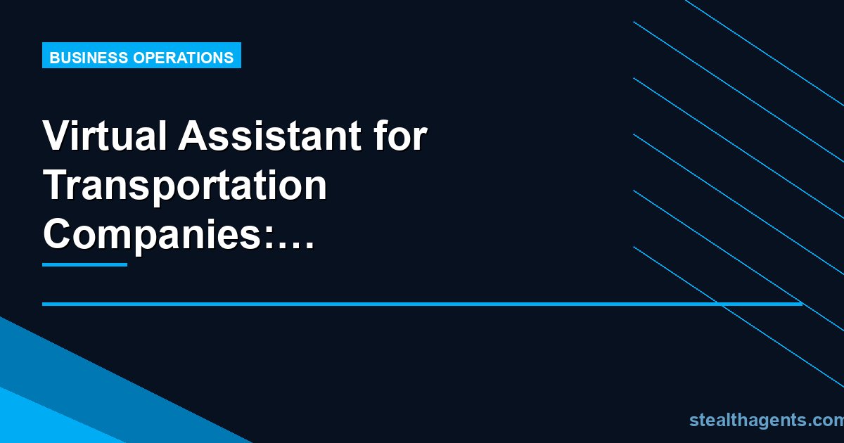 Virtual Assistant for Transportation Companies: Dispatch More, Administer Less