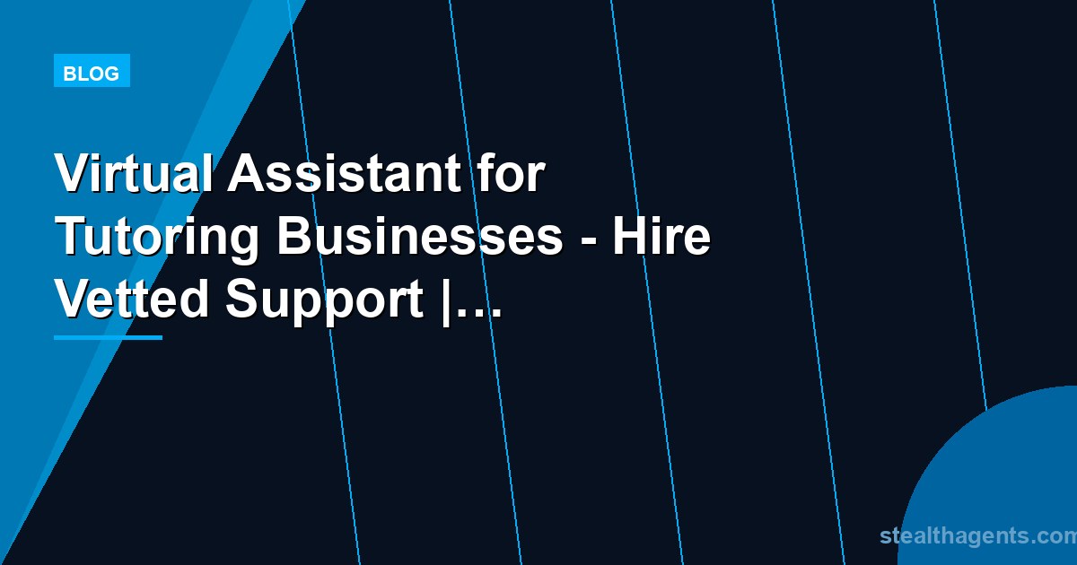 Virtual Assistant for Tutoring Businesses - Hire Vetted Support | Stealth Agents