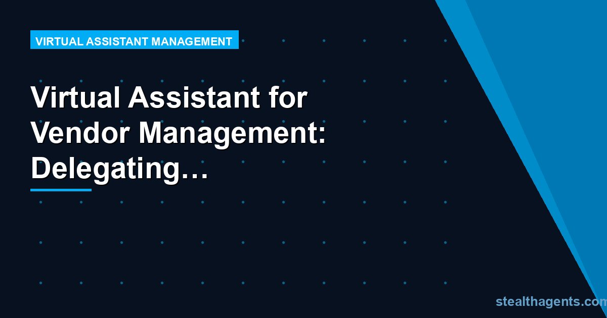 Virtual Assistant for Vendor Management: Delegating Supplier Coordination