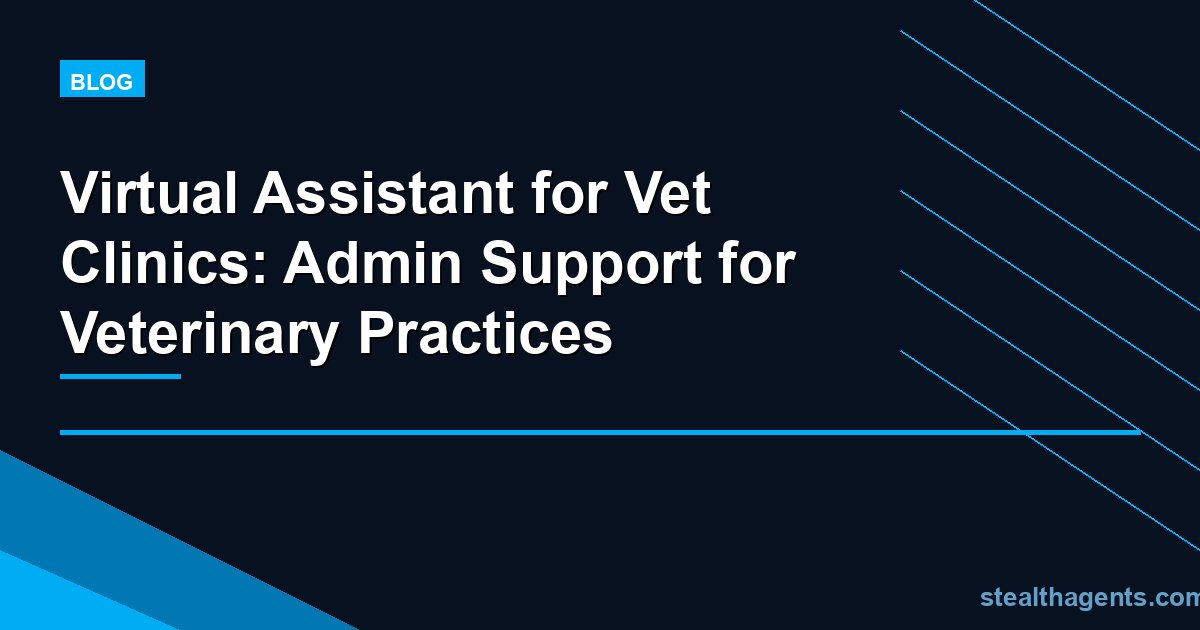 Virtual Assistant for Vet Clinics: Admin Support for Veterinary Practices