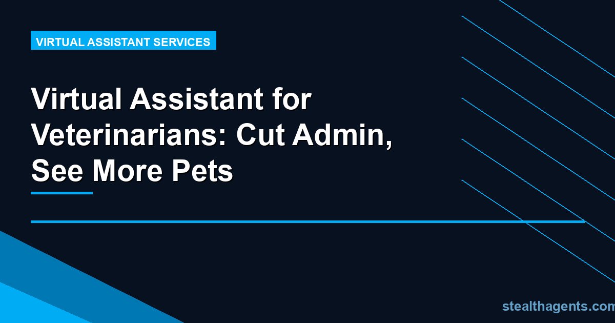 Virtual Assistant for Veterinarians: Cut Admin, See More Pets