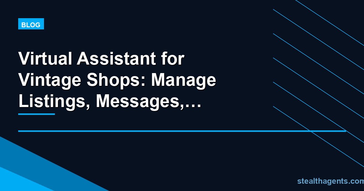 Virtual Assistant for Vintage Shops: Manage Listings, Messages, and More