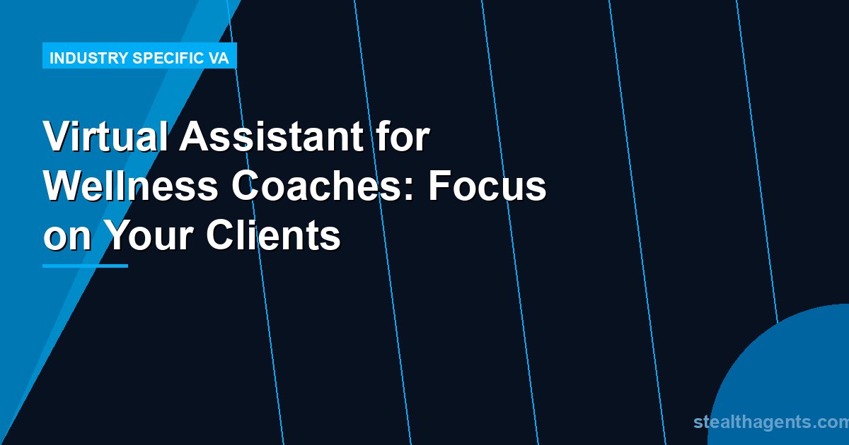 Virtual Assistant for Wellness Coaches: Focus on Your Clients