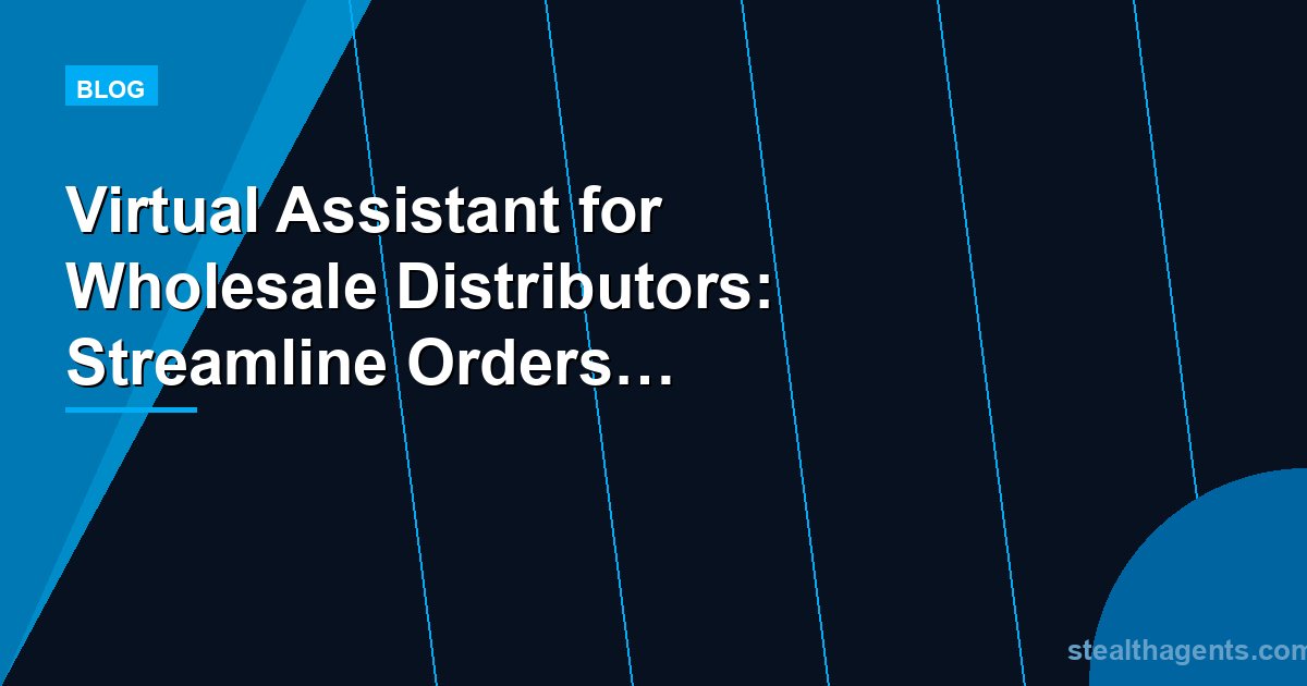 Virtual Assistant for Wholesale Distributors: Streamline Orders and Buyer Relations