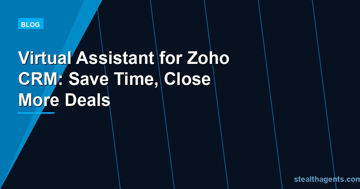 Virtual Assistant for Zoho CRM: Save Time, Close More Deals