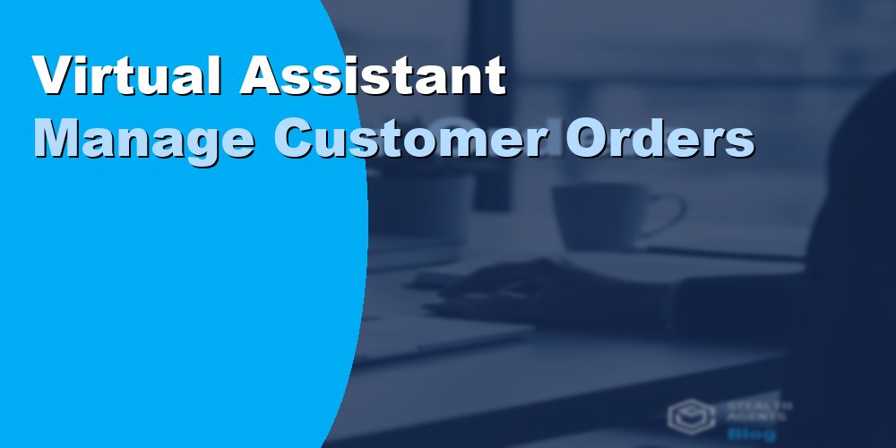 Virtual Assistant Manage Customer Orders