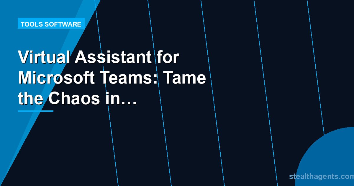 Virtual Assistant for Microsoft Teams: Tame the Chaos in Your Workspace