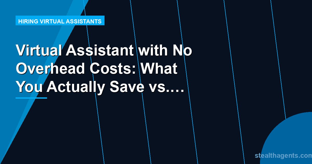 Virtual Assistant with No Overhead Costs: What You Actually Save vs. an Employee