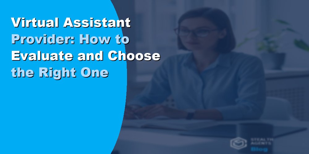Virtual Assistant Provider: How to Evaluate and Choose the Right One