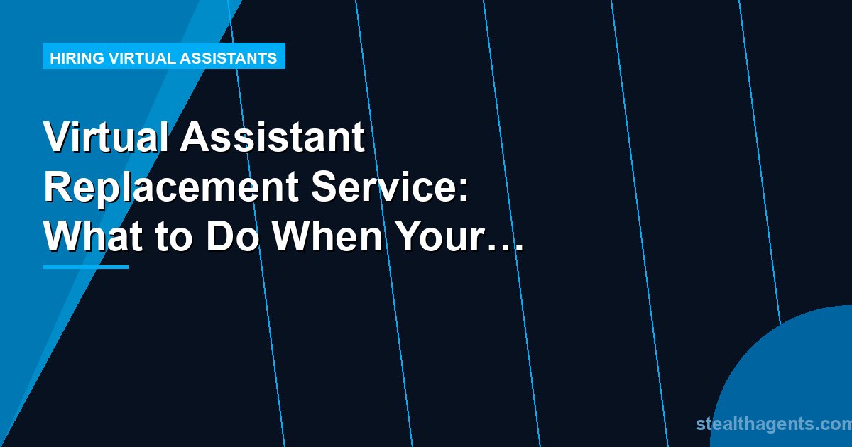 Virtual Assistant Replacement Service: What to Do When Your VA Leaves