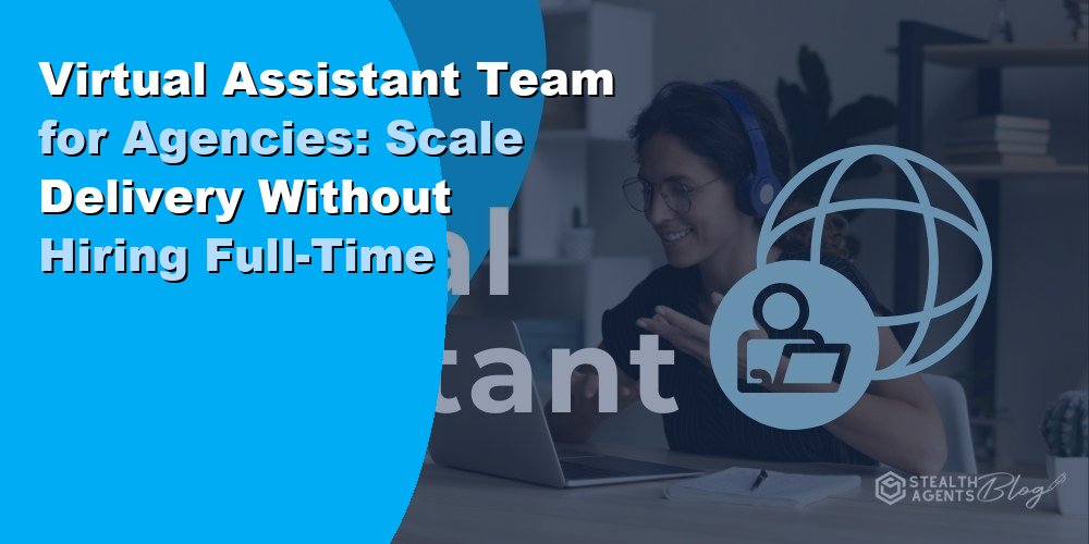 Virtual Assistant Team for Agencies: Scale Delivery Without Hiring Full-Time