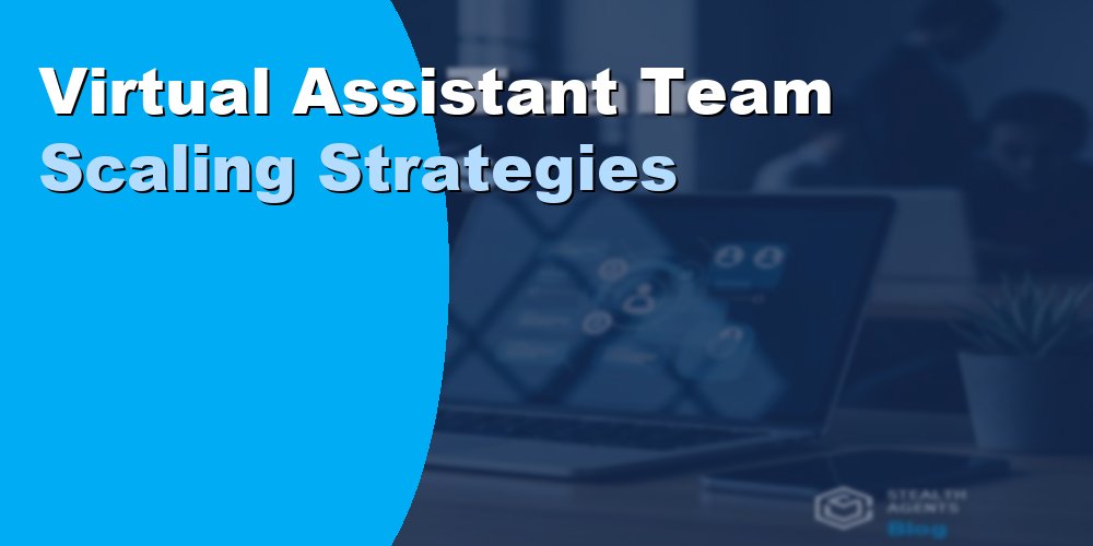Virtual Assistant Team Scaling Strategies